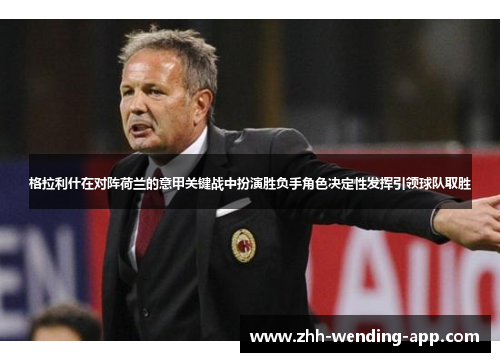 格拉利什在对阵荷兰的意甲关键战中扮演胜负手角色决定性发挥引领球队取胜 格拉利什在对阵荷兰的意甲关键战中扮演胜负手角色决定性发挥引领球队取胜