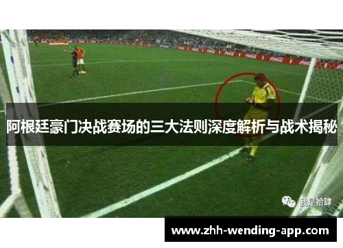 阿根廷豪门决战赛场的三大法则深度解析与战术揭秘