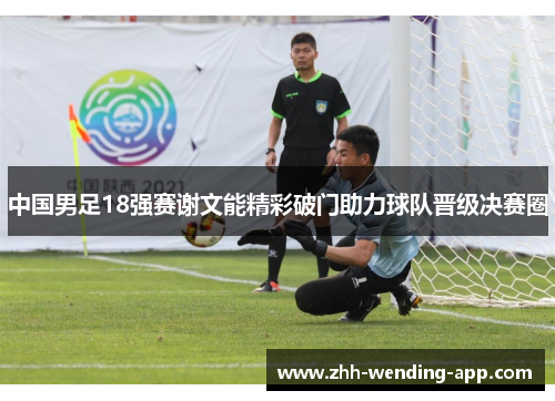 中国男足18强赛谢文能精彩破门助力球队晋级决赛圈