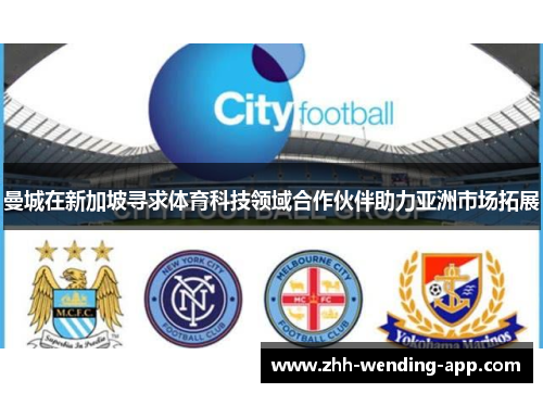 曼城在新加坡寻求体育科技领域合作伙伴助力亚洲市场拓展 曼城在新加坡寻求体育科技领域合作伙伴助力亚洲市场拓展