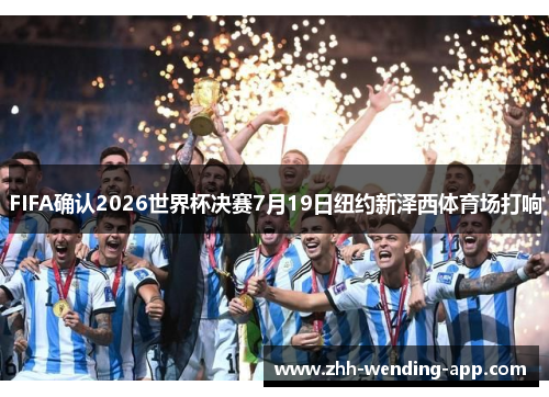 FIFA确认2026世界杯决赛7月19日纽约新泽西体育场打响 FIFA确认2026世界杯决赛7月19日纽约新泽西体育场打响