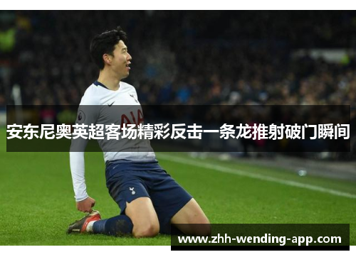 安东尼奥英超客场精彩反击一条龙推射破门瞬间 安东尼奥英超客场精彩反击一条龙推射破门瞬间
