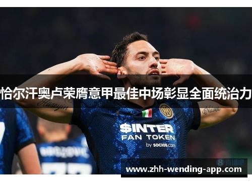 恰尔汗奥卢荣膺意甲最佳中场彰显全面统治力