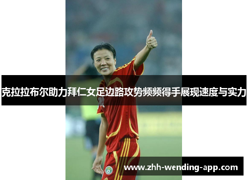 克拉拉布尔助力拜仁女足边路攻势频频得手展现速度与实力 克拉拉布尔助力拜仁女足边路攻势频频得手展现速度与实力