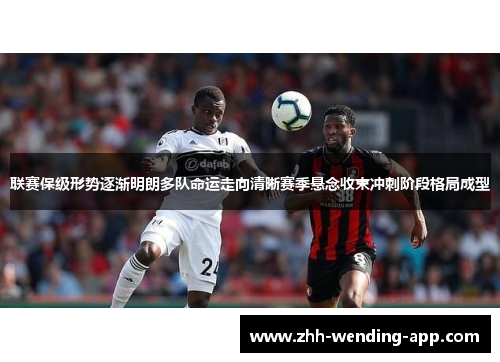 联赛保级形势逐渐明朗多队命运走向清晰赛季悬念收束冲刺阶段格局成型 联赛保级形势逐渐明朗多队命运走向清晰赛季悬念收束冲刺阶段格局成型